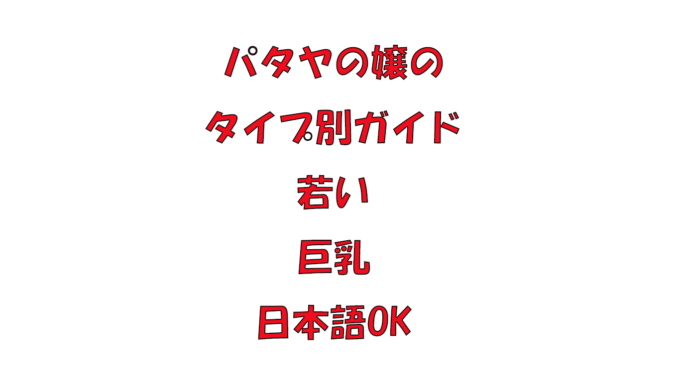 パタヤの嬢のタイプ別ガイド｜若い・巨乳・日本語OK…全部紹介【2025年最新版】